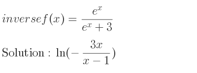 The inverse of f(x)=(e^x)/(e^x+3) is ln(-(3x)/(x-1))